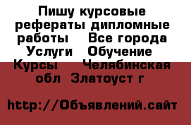 Пишу курсовые рефераты дипломные работы  - Все города Услуги » Обучение. Курсы   . Челябинская обл.,Златоуст г.